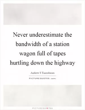 Never underestimate the bandwidth of a station wagon full of tapes hurtling down the highway Picture Quote #1