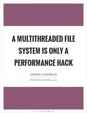 A multithreaded file system is only a performance hack Picture Quote #1