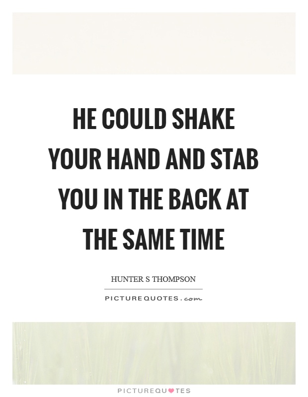 He could shake your hand and stab you in the back at the same time Picture Quote #1