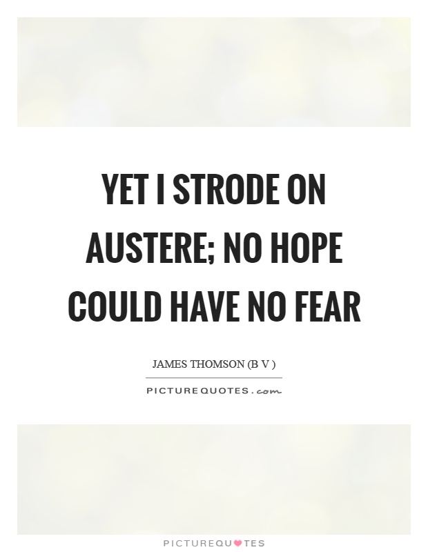 Yet I strode on austere; No hope could have no fear Picture Quote #1