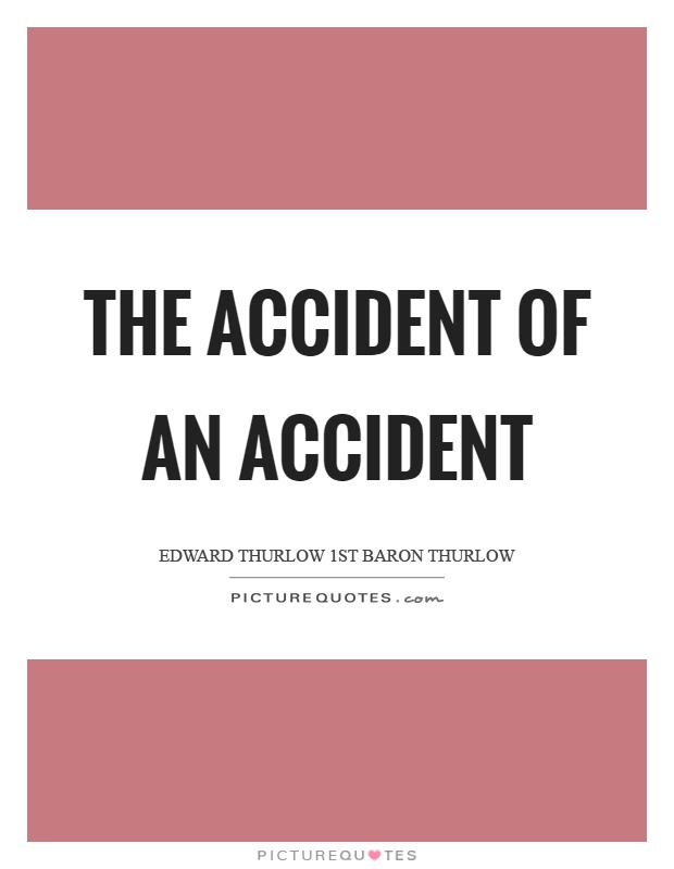 The accident of an accident Picture Quote #1