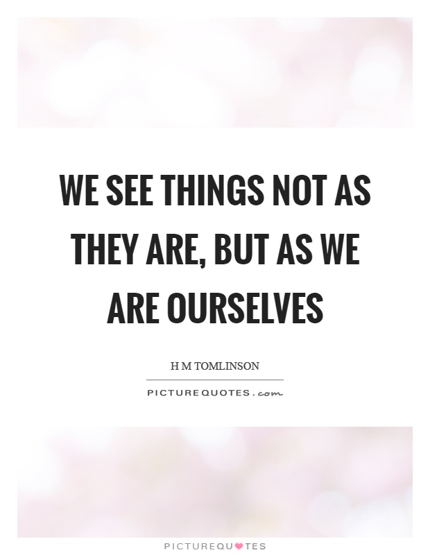 We see things not as they are, but as we are ourselves Picture Quote #1