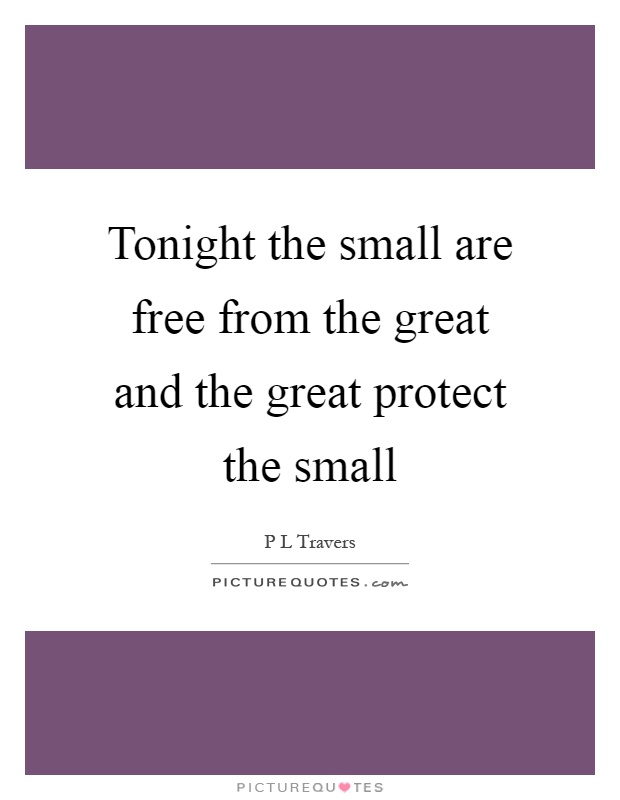 Tonight the small are free from the great and the great protect the small Picture Quote #1