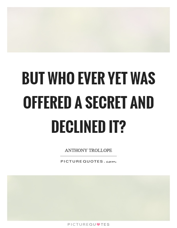 But who ever yet was offered a secret and declined it? Picture Quote #1