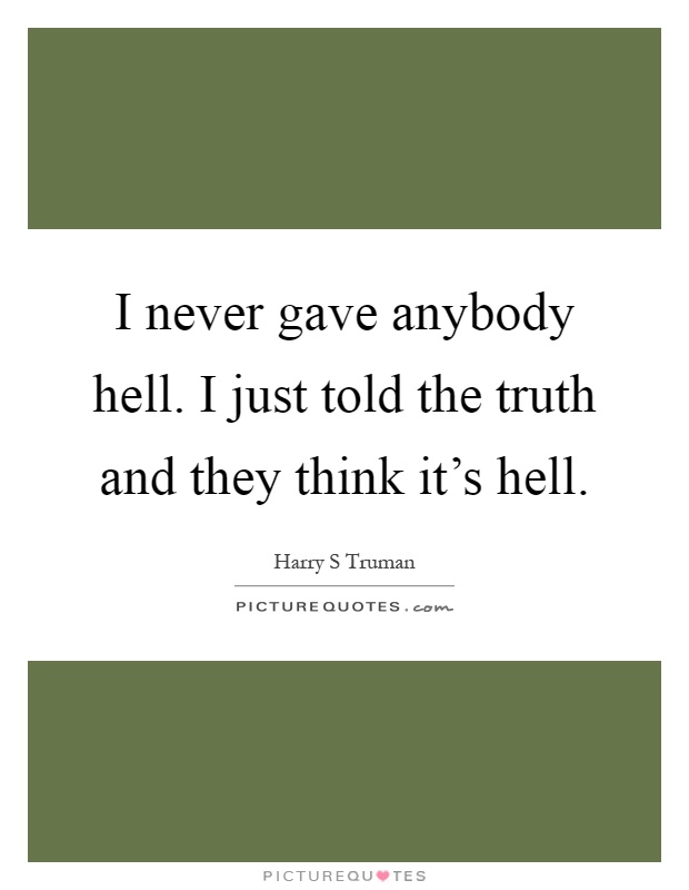 I never gave anybody hell. I just told the truth and they think it's hell Picture Quote #1