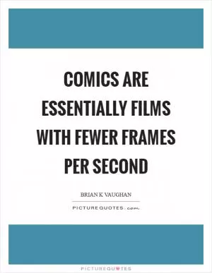Comics are essentially films with fewer frames per second Picture Quote #1