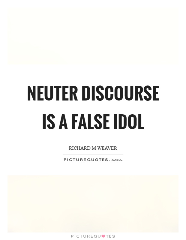 Neuter discourse is a false idol Picture Quote #1