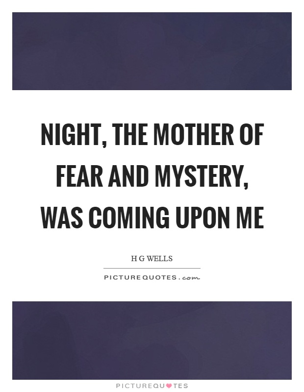 Night, the mother of fear and mystery, was coming upon me Picture Quote #1