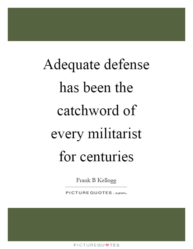 Adequate defense has been the catchword of every militarist for centuries Picture Quote #1