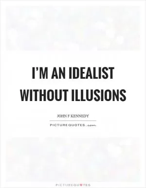 I’m an idealist without illusions Picture Quote #1
