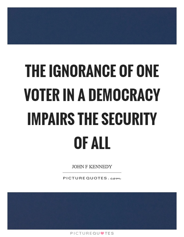 The ignorance of one voter in a democracy impairs the security of all Picture Quote #1
