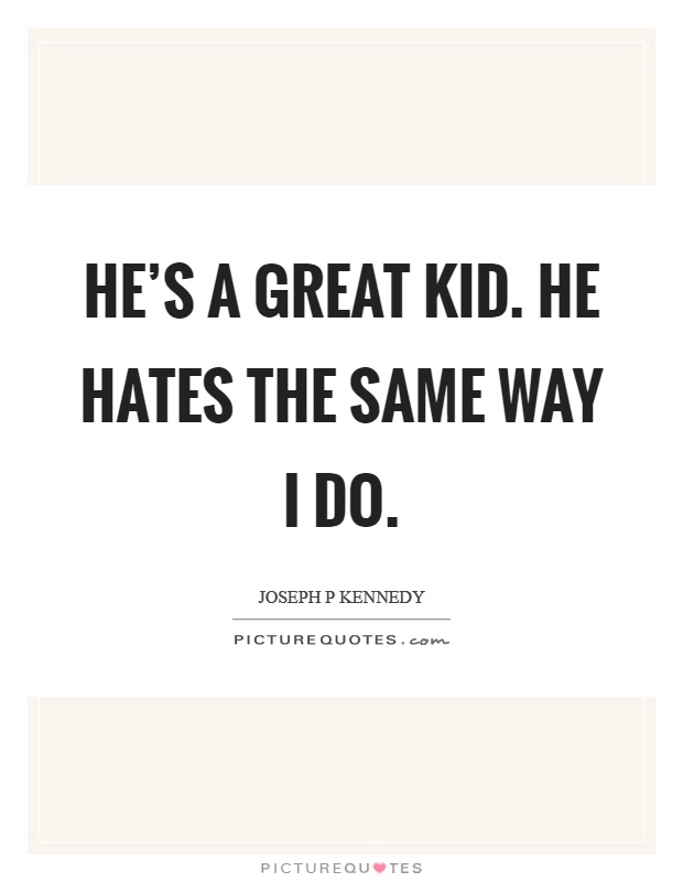 He's a great kid. He hates the same way I do Picture Quote #1