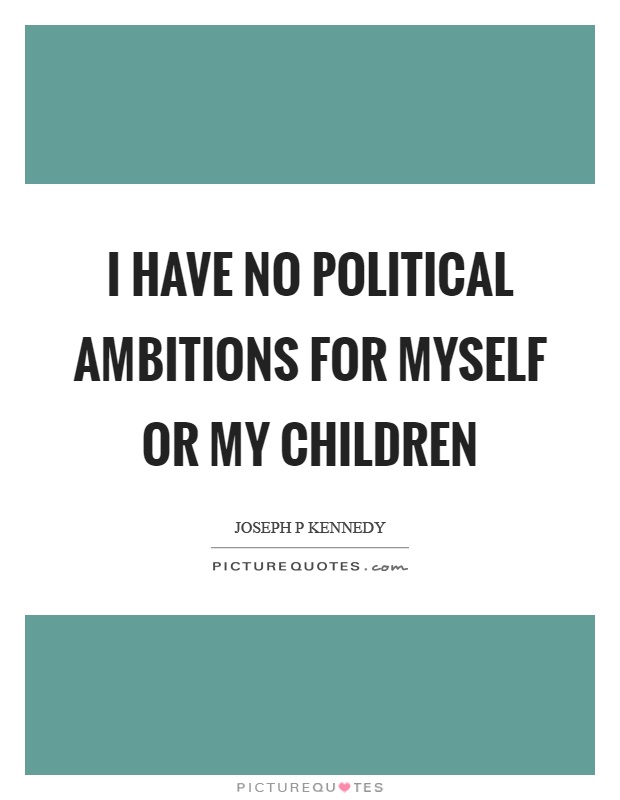 I have no political ambitions for myself or my children Picture Quote #1