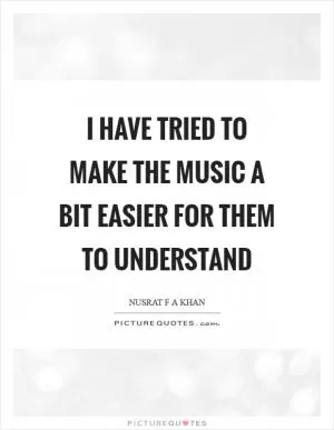 I have tried to make the music a bit easier for them to understand Picture Quote #1
