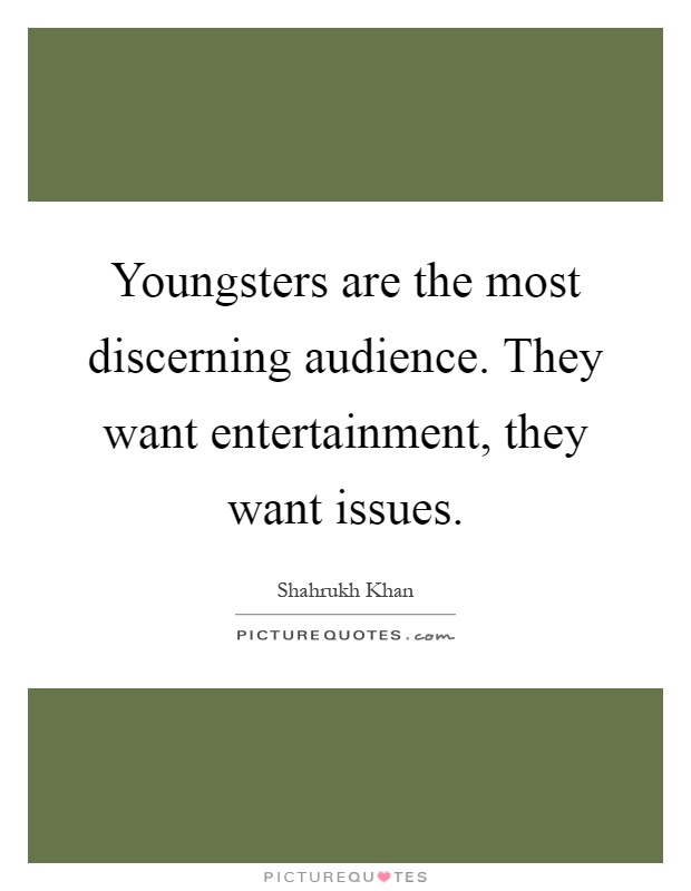 Youngsters are the most discerning audience. They want entertainment, they want issues Picture Quote #1