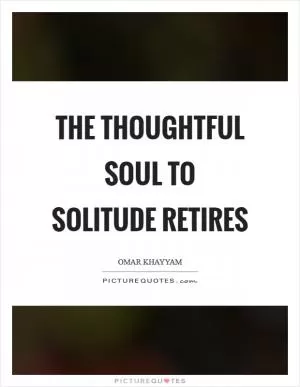 The thoughtful soul to solitude retires Picture Quote #1