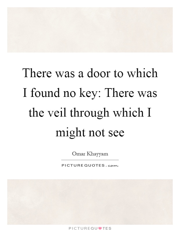 There was a door to which I found no key: There was the veil through which I might not see Picture Quote #1