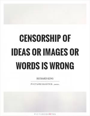 Censorship of ideas or images or words is wrong Picture Quote #1