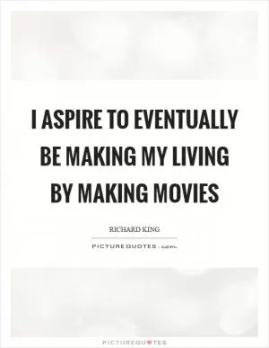 I aspire to eventually be making my living by making movies Picture Quote #1
