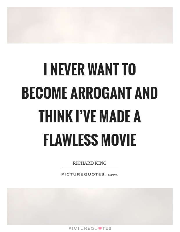 I never want to become arrogant and think I've made a flawless movie Picture Quote #1