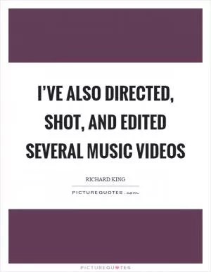 I’ve also directed, shot, and edited several music videos Picture Quote #1