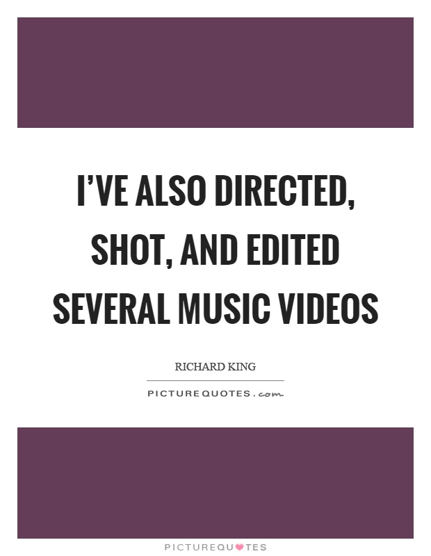 I've also directed, shot, and edited several music videos Picture Quote #1