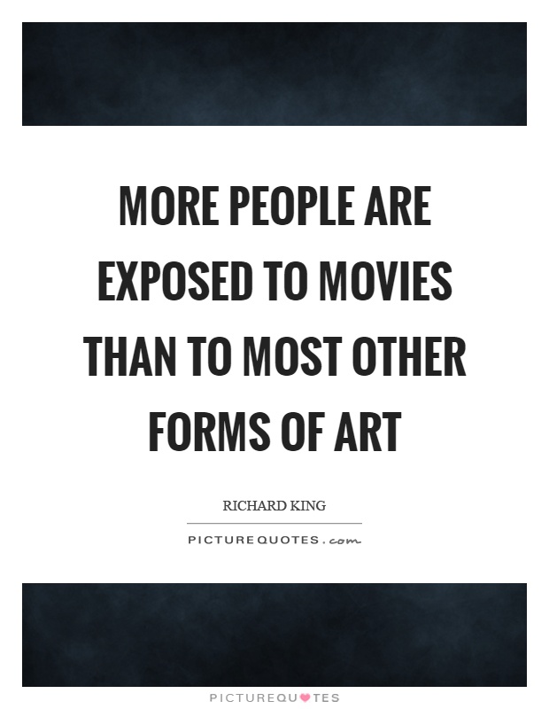 More people are exposed to movies than to most other forms of art Picture Quote #1
