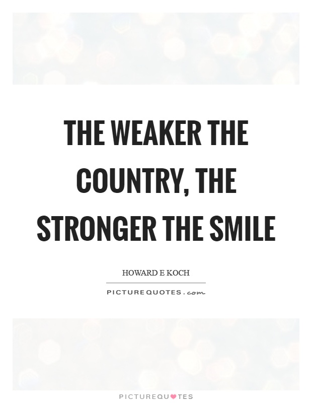 The weaker the country, the stronger the smile Picture Quote #1