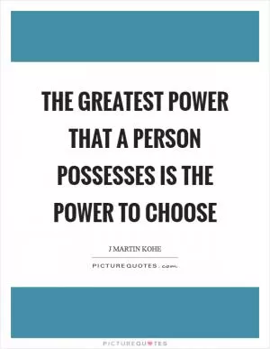 The greatest power that a person possesses is the power to choose Picture Quote #1