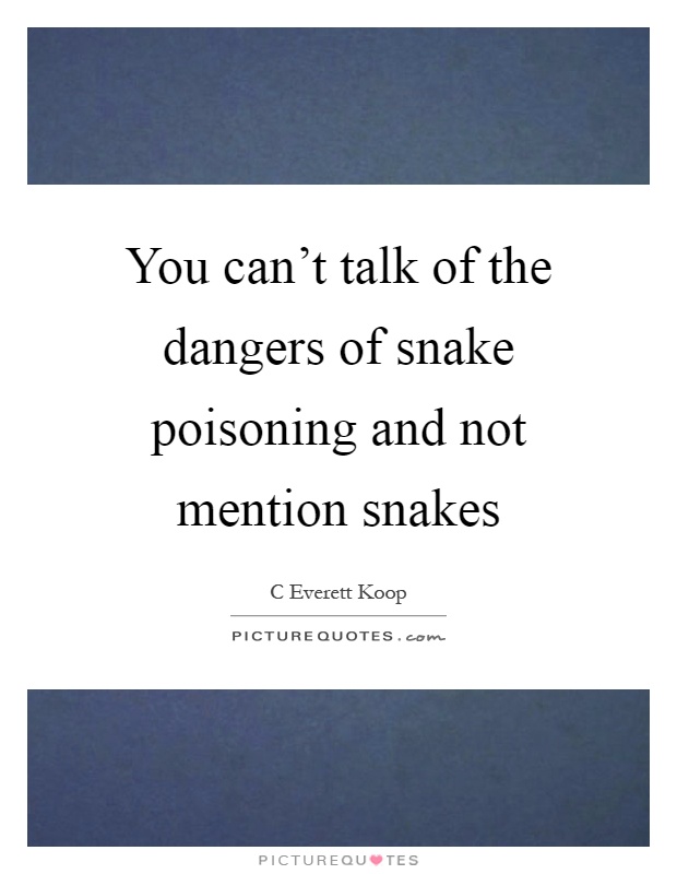 You can't talk of the dangers of snake poisoning and not mention snakes Picture Quote #1