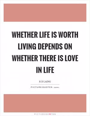 Whether life is worth living depends on whether there is love in life Picture Quote #1