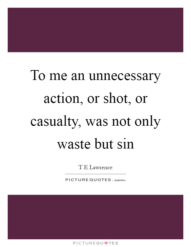 To me an unnecessary action, or shot, or casualty, was not only waste but sin Picture Quote #1