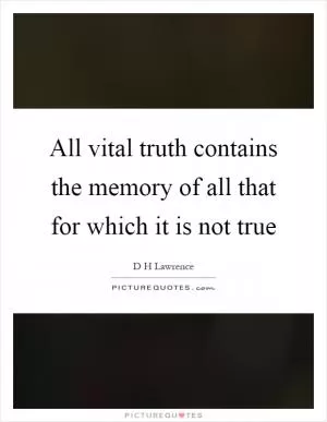 All vital truth contains the memory of all that for which it is not true Picture Quote #1