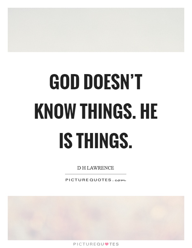 God doesn't know things. He is things Picture Quote #1