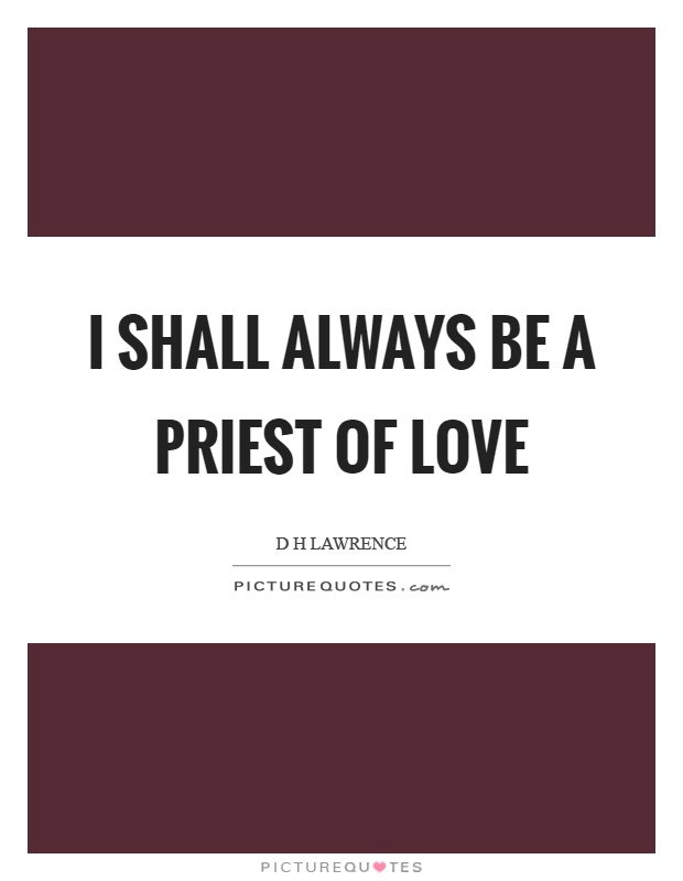 I shall always be a priest of love Picture Quote #1