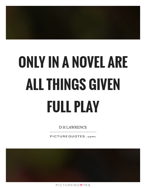 Only in a novel are all things given full play Picture Quote #1