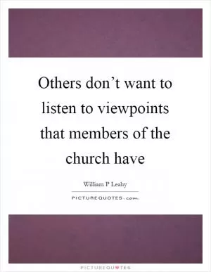 Others don’t want to listen to viewpoints that members of the church have Picture Quote #1