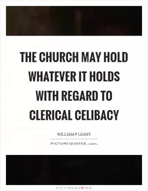 The church may hold whatever it holds with regard to clerical celibacy Picture Quote #1