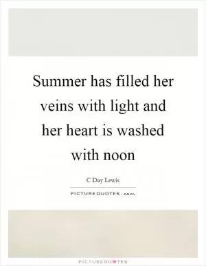 Summer has filled her veins with light and her heart is washed with noon Picture Quote #1