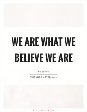 We are what we believe we are Picture Quote #1