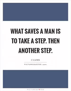 What saves a man is to take a step. Then another step Picture Quote #1