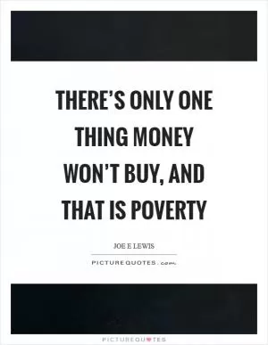 There’s only one thing money won’t buy, and that is poverty Picture Quote #1