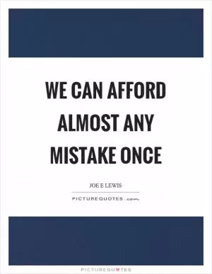 We can afford almost any mistake once Picture Quote #1
