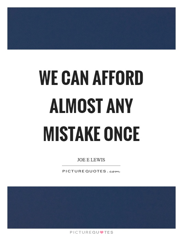 We can afford almost any mistake once Picture Quote #1
