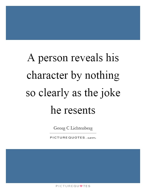 A person reveals his character by nothing so clearly as the joke he resents Picture Quote #1