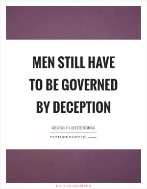 Men still have to be governed by deception Picture Quote #1