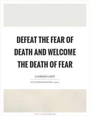 Defeat the fear of death and welcome the death of fear Picture Quote #1