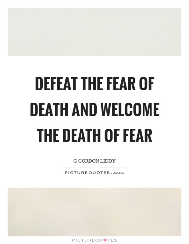 Defeat the fear of death and welcome the death of fear Picture Quote #1