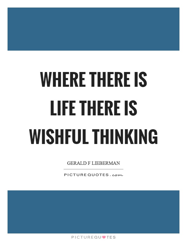 Where there is life there is wishful thinking Picture Quote #1