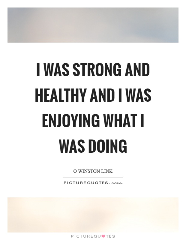I was strong and healthy and I was enjoying what I was doing Picture Quote #1